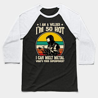 I'm a Welder I'm So Hot I Can Melt Metal What's Your Superpower?T Shirt For Women Men Baseball T-Shirt